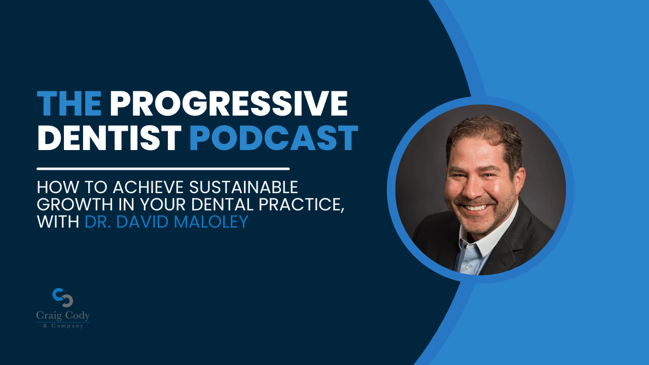 How to Achieve Sustainable Growth in Your Dental Practice, with Dr. David Maloley