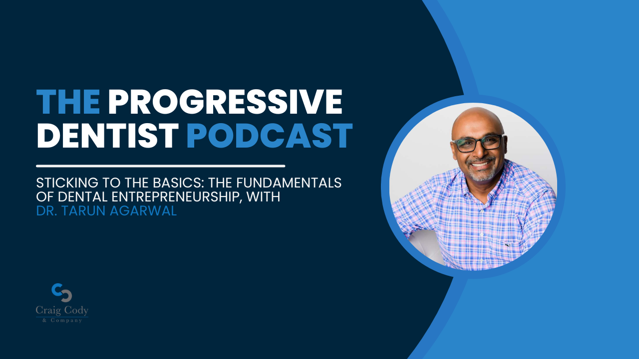 Sticking to the Basics: The Fundamentals of Dental Entrepreneurship, with Dr. Tarun Agarwal